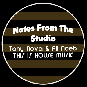 Notes From The Studio: Ali Noeb and Tony Nova get Deep  on the Remix to “This is House Music”